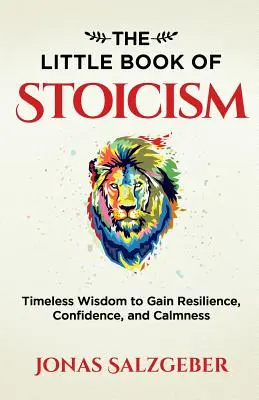 Le petit livre du stoïcisme : Sagesse intemporelle pour gagner en résilience, en confiance et en calme - The Little Book of Stoicism: Timeless Wisdom to Gain Resilience, Confidence, and Calmness