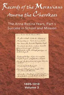 Archives des Moraves chez les Cherokees, Volume 3 : Les années Anna Rosina, Partie 1, Succès à l'école et à la mission, 1805-1810 - Records of the Moravians Among the Cherokees, Volume 3: The Anna Rosina Years, Part 1, Success in School and Mission, 1805-1810