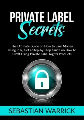 Private Label Secrets : Le guide ultime sur la façon de gagner de l'argent en utilisant le DPP, obtenez un guide étape par étape sur la façon de tirer profit de l'utilisation du droit de label privé. - Private Label Secrets: The Ultimate Guide on How to Earn Money Using PLR, Get a Step-by-Step Guide on How to Profit Using Private Label Right