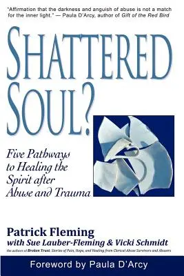 L'âme brisée ? Cinq voies pour guérir l'esprit après un abus ou un traumatisme - Shattered Soul?: Five Pathways to Healing the Spirit after Abuse and Trauma