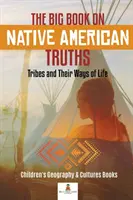 Le grand livre des vérités amérindiennes : Les tribus et leurs modes de vie - Livres pour enfants sur la géographie et les cultures - The Big Book on Native American Truths: Tribes and Their Ways of Life - Children's Geography & Cultures Books