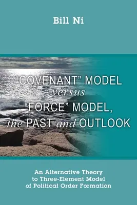 Le modèle de l'alliance contre le modèle de la force, le passé et les perspectives : Une théorie alternative au modèle à trois éléments de la formation de l'ordre politique - Covenant Model versus Force Model, The Past and Outlook: An Alternative Theory to Three-Element Model of Political Order Formation