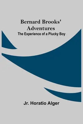 Les aventures de Bernard Brooks : L'expérience d'un garçon chanceux - Bernard Brooks' Adventures: The Experience Of A Plucky Boy