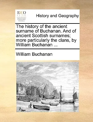 L'histoire de l'ancien nom de famille Buchanan et des anciens noms de famille écossais, plus particulièrement les clans, par William Buchanan ... - The History of the Ancient Surname of Buchanan. and of Ancient Scottish Surnames; More Particularly the Clans, by William Buchanan ...