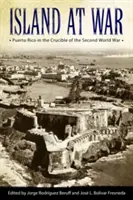 L'île en guerre : Porto Rico dans le creuset de la Seconde Guerre mondiale - Island at War: Puerto Rico in the Crucible of the Second World War