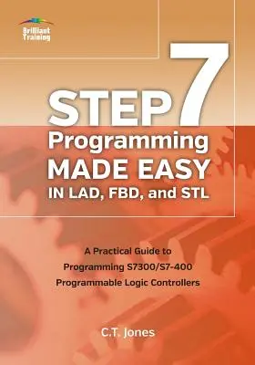 STEP 7 Programming Made Easy in LAD, FBD, and STL : Guide pratique pour la programmation des automates programmables S7300/S7-400 - STEP 7 Programming Made Easy in LAD, FBD, and STL: A Practical Guide to Programming S7300/S7-400 Programmable Logic Controllers