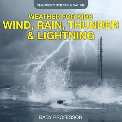 Météo pour enfants - Vent, pluie, tonnerre et éclairs - Livres pour enfants sur la science et la nature - Weather for Kids - Wind, Rain, Thunder & Lightning - Children's Science & Nature