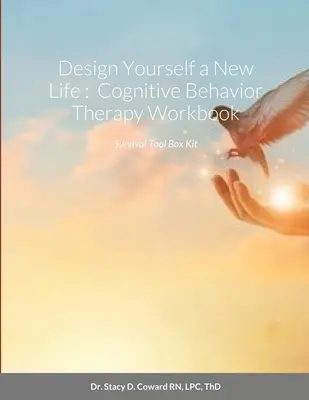 Concevez vous-même une nouvelle vie : Manuel de thérapie cognitivo-comportementale : Boîte à outils de survie - Design Yourself a New Life: Cognitive Behavior Therapy Workbook: Survival Tool Box Kit
