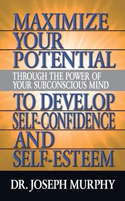 Maximisez votre potentiel grâce au pouvoir de votre subconscient pour développer la confiance et l'estime de soi - Maximize Your Potential Through the Power of Your Subconscious Mind to Develop Self Confidence and Self Esteem