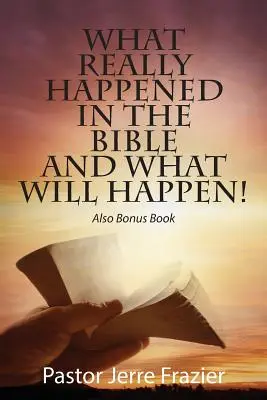 Ce qui s'est vraiment passé dans la Bible et ce qui se passera&nbsp;! Egalement un livre bonus - What Really Happened in the Bible and What Will Happen! Also Bonus Book