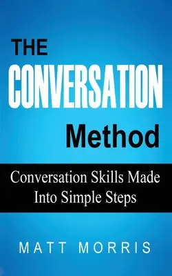La méthode de conversation : Les techniques de conversation en étapes simples - The Conversation Method: Conversation Skills Made Into Simple Steps