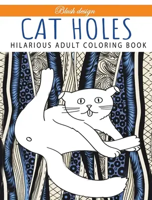 Cat Holes : Livre de coloriage pour adultes hilarant : Livre de coloriage - Cat Holes: Hilarious Adult Coloring Book: Coloring book