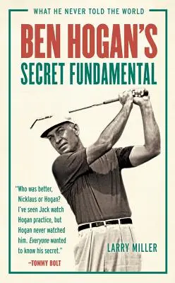 Le secret fondamental de Ben Hogan : ce qu'il n'a jamais dit au monde entier - Ben Hogan's Secret Fundamental: What He Never Told the World