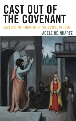Chassés de l'alliance : Juifs et antijudaïsme dans l'Évangile de Jean - Cast Out of the Covenant: Jews and Anti-Judaism in the Gospel of John