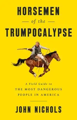 Les cavaliers de l'Apocalypse : Un guide de terrain sur les personnes les plus dangereuses d'Amérique - Horsemen of the Trumpocalypse: A Field Guide to the Most Dangerous People in America