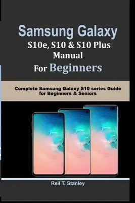 SAMSUNG GALAXY S10e, S10, S10 Plus MANUEL Pour Débutants : Guide complet de la série Samsung Galaxy S10 pour les débutants et les personnes âgées - SAMSUNG GALAXY S10e, S10, S10 Plus MANUAL For Beginners: Complete Samsung Galaxy S10 series Guide for Beginners & Seniors