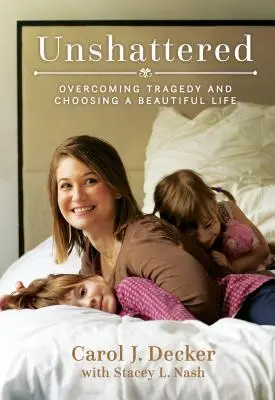 Unshattered : Surmonter la tragédie et choisir une belle vie - Unshattered: Overcoming Tragedy and Choosing a Beautiful Life