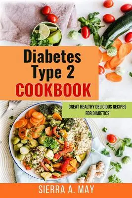 Diabetes Type 2 Cookbook : Recettes saines et délicieuses pour les diabétiques - Diabetes Type 2 Cookbook: Great Healthy Delicious Recipes For Diabetics