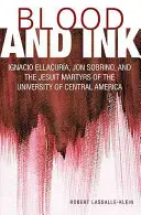Sang et encre : Ignacio Ellacuria, Jon Sobrino et les martyrs jésuites de l'Université d'Amérique centrale - Blood and Ink: Ignacio Ellacuria, Jon Sobrino, and the Jesuit Martyrs of the University of Central America
