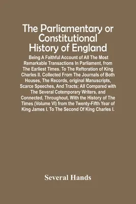 L'histoire parlementaire ou constitutionnelle de l'Angleterre ; un compte rendu fidèle de toutes les transactions les plus remarquables au Parlement, depuis les débuts de l'histoire de l'Angleterre. - The Parliamentary Or Constitutional History Of England; Being A Faithful Account Of All The Most Remarkable Transactions In Parliament, From The Earli