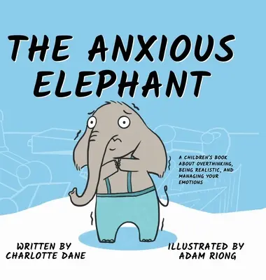 L'éléphant anxieux : Un livre pour enfants sur les pensées excessives, le réalisme et la gestion des émotions. - The Anxious Elephant: A Children's Book About Overthinking, Being Realistic, and Managing Your Emotions