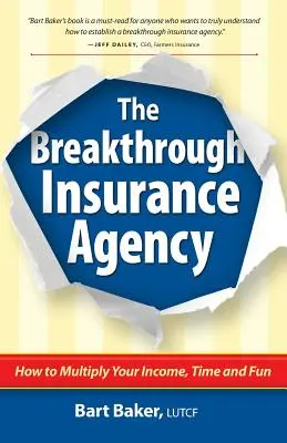 L'agence d'assurance révolutionnaire : Comment multiplier vos revenus, votre temps et votre plaisir - The Breakthrough Insurance Agency: How to Multiply Your Income, Time and Fun