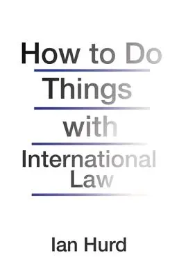 Comment faire avec le droit international - How to Do Things with International Law