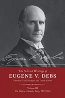 Œuvres choisies d'Eugene V. Debs Vol. III : La voie vers un parti socialiste, 1897-1904 - The Selected Works of Eugene V. Debs Vol. III: The Path to a Socialist Party, 1897-1904