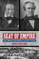 Le siège de l'empire : La naissance mouvementée d'Austin, Texas - Seat of Empire: The Embattled Birth of Austin, Texas