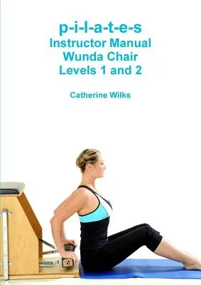 p-i-l-a-t-e-s Manuel du moniteur Chaise Wunda niveaux 1 et 2 - p-i-l-a-t-e-s Instructor Manual Wunda Chair Levels 1 and 2