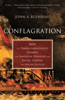 Conflagration : Comment les transcendantalistes ont déclenché la lutte américaine pour la justice raciale, sociale et de genre - Conflagration: How the Transcendentalists Sparked the American Struggle for Racial, Gender, and Social Justice