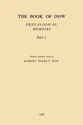 Le livre de Dow - Partie 1 : Mémoires généalogiques des descendants de Henry Dow 1637, Thomas Dow 1639 et d'autres personnes du même nom, immigrés en Amérique. - The Book of Dow - Part 1: Genealogical Memoirs of the Descendants of Henry Dow 1637, Thomas Dow 1639 and others of the name, immigrants to Ameri