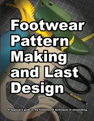 Modélisme et conception de formes pour les chaussures : Un guide pour les débutants sur les techniques fondamentales de la fabrication de chaussures. - Footwear Pattern Making and Last Design: A beginner's guide to the fundamental techniques of shoemaking.