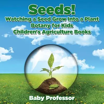 Les graines ! Regarder une graine se transformer en plante, Botanique pour les enfants - Livres pour enfants sur l'agriculture - Seeds! Watching a Seed Grow Into a Plants, Botany for Kids - Children's Agriculture Books