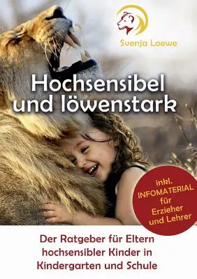 Hochsensibel und lwenstark : Der Ratgeber for Eltern hochsensibler Kinder in Kindergarten und Schule (en anglais) - Hochsensibel und lwenstark: Der Ratgeber fr Eltern hochsensibler Kinder in Kindergarten und Schule