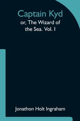 Capitaine Kyd, ou le magicien de la mer. Tome I - Captain Kyd; or, The Wizard of the Sea. Vol. I