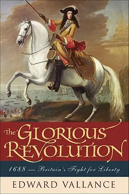 La Glorieuse Révolution : 1688 : Le combat de la Grande-Bretagne pour la liberté - Glorious Revolution: 1688: Britain's Fight for Liberty