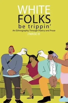 White Folks Be Trippin' : Une ethnographie à travers la poésie et la prose - White Folks Be Trippin': An Ethnography Through Poetry & Prose