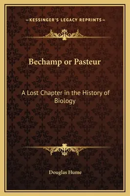 Bechamp ou Pasteur : Un chapitre perdu de l'histoire de la biologie - Bechamp or Pasteur: A Lost Chapter in the History of Biology