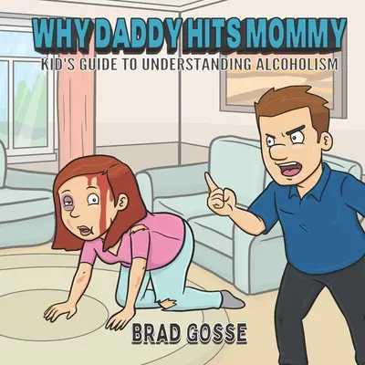 Pourquoi papa frappe maman : Le guide de l'enfant pour comprendre l'alcoolisme - Why Daddy Hits Mommy: Kid's Guide To Understanding Alcoholism