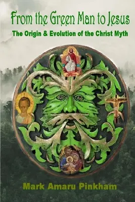 De l'homme vert à Jésus : L'origine et l'évolution du mythe du Christ - From the Green Man to Jesus: The Origin and Evolution of the Christ Myth