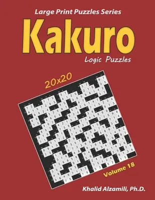 Puzzles logiques Kakuro : 100 grands caractères (20x20) : Gardez votre cerveau jeune - Kakuro Logic Puzzles: 100 Large Print (20x20): Keep Your Brain Young