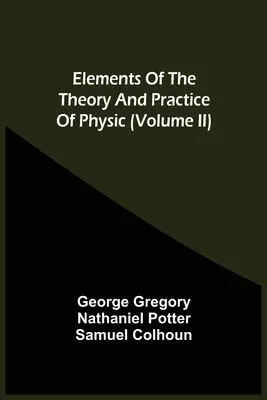 Éléments de la théorie et de la pratique de la physique (Volume Ii) - Elements Of The Theory And Practice Of Physic (Volume Ii)
