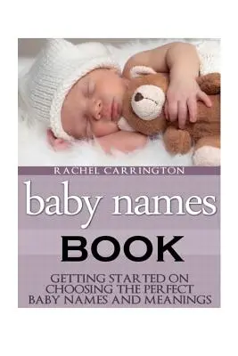 Le livre des noms de bébés : Pour commencer à choisir les prénoms de bébé parfaits et leur signification. - Baby Names Book: Getting Started on Choosing the Perfect Baby Names and Meanings.