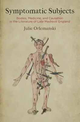 Sujets symptomatiques : Corps, médecine et causalité dans la littérature de l'Angleterre médiévale tardive - Symptomatic Subjects: Bodies, Medicine, and Causation in the Literature of Late Medieval England