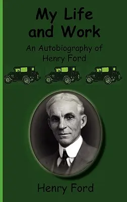 Ma vie et mon travail : une autobiographie de Henry Ford - My Life and Work-An Autobiography of Henry Ford