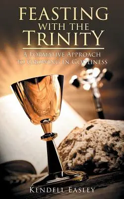 Festoyer avec la Trinité : Une approche formative pour grandir dans la piété - Feasting With The Trinity: A Formative Approach to Growing in Godliness