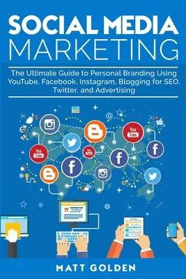 Social Media Marketing : Le guide ultime de l'image de marque personnelle en utilisant YouTube, Facebook, Instagram, les blogs pour le référencement, Twitter et la publicité - Social Media Marketing: The Ultimate Guide to Personal Branding Using YouTube, Facebook, Instagram, Blogging for SEO, Twitter, and Advertising