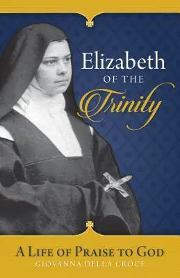 Elizabeth de la Trinité : Une vie de louange à Dieu - Elizabeth of the Trinity: A Life of Praise to God