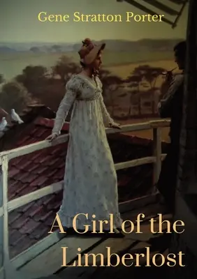 Une fille du Limberlost : Un roman de 1909 de l'écrivain et naturaliste américain Gene Stratton-Porter - A Girl of the Limberlost: A 1909 novel by American writer and naturalist Gene Stratton-Porter